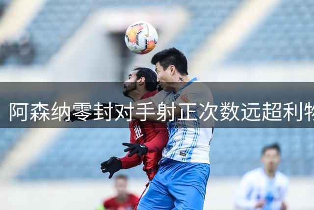 阿森纳零封对手射正次数远超利物浦